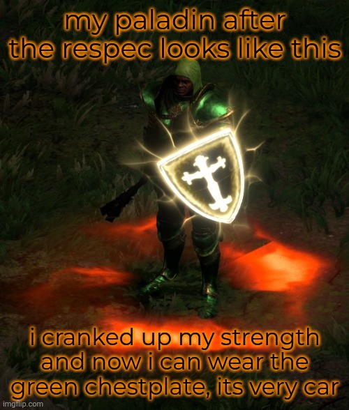 i might post a better screenshot later | my paladin after the respec looks like this; i cranked up my strength and now i can wear the green chestplate, its very car | made w/ Imgflip meme maker