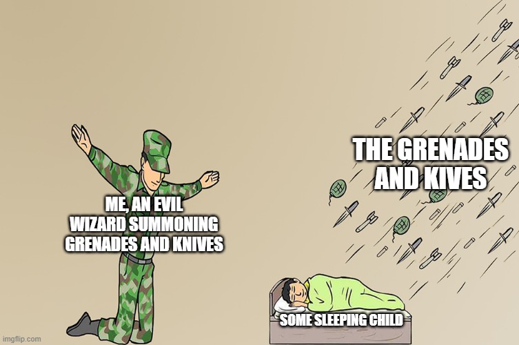 Soldier not protecting child | THE GRENADES AND KIVES; ME, AN EVIL WIZARD SUMMONING GRENADES AND KNIVES; SOME SLEEPING CHILD | image tagged in soldier not protecting child | made w/ Imgflip meme maker