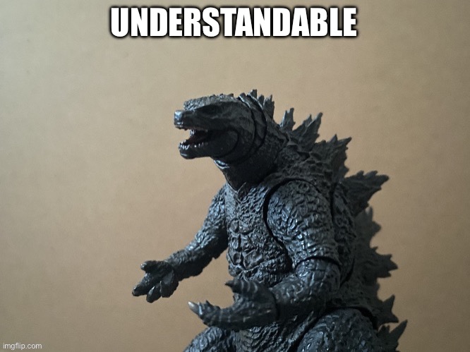 Just saying (Godzilla) 2.0 | UNDERSTANDABLE | image tagged in just saying godzilla 2 0 | made w/ Imgflip meme maker