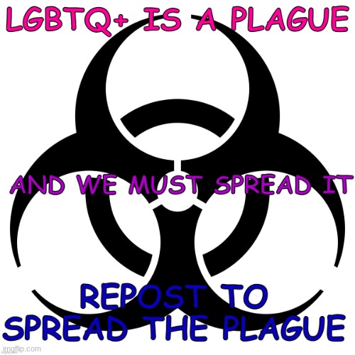 Spread the LGBTQ+ Plague | image tagged in spread the lgbtq plague | made w/ Imgflip meme maker