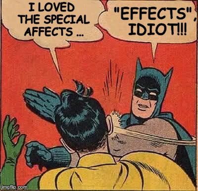 Batman Slapping Robin Meme | I LOVED THE SPECIAL AFFECTS ... "EFFECTS", IDIOT!!! | image tagged in memes,batman slapping robin | made w/ Imgflip meme maker