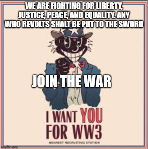WE ARE FIGHTING FOR LIBERTY, JUSTICE, PEACE, AND EQUALITY. ANY WHO REVOLTS SHALT BE PUT TO THE SWORD; JOIN THE WAR | made w/ Imgflip meme maker