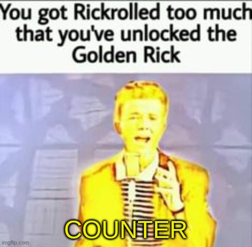 Golden Rick | COUNTER | image tagged in golden rick | made w/ Imgflip meme maker
