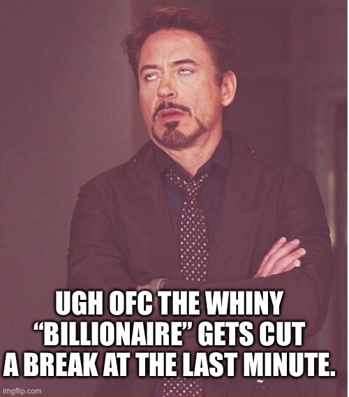 Face You Make Robert Downey Jr Meme | UGH OFC THE WHINY “BILLIONAIRE” GETS CUT A BREAK AT THE LAST MINUTE. | image tagged in memes,face you make robert downey jr | made w/ Imgflip meme maker