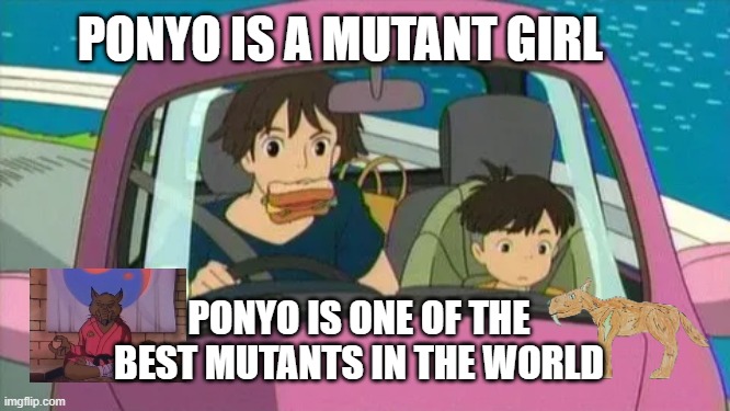 ponyo is a mutant | PONYO IS A MUTANT GIRL; PONYO IS ONE OF THE BEST MUTANTS IN THE WORLD | image tagged in ponyo mom toast,mutant,studio ghibli,anime,fun fact | made w/ Imgflip meme maker