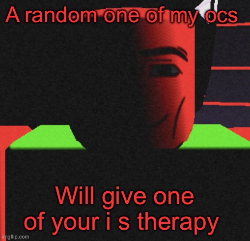 Guh | A random one of my ocs; Will give one of your i s therapy | image tagged in guh | made w/ Imgflip meme maker