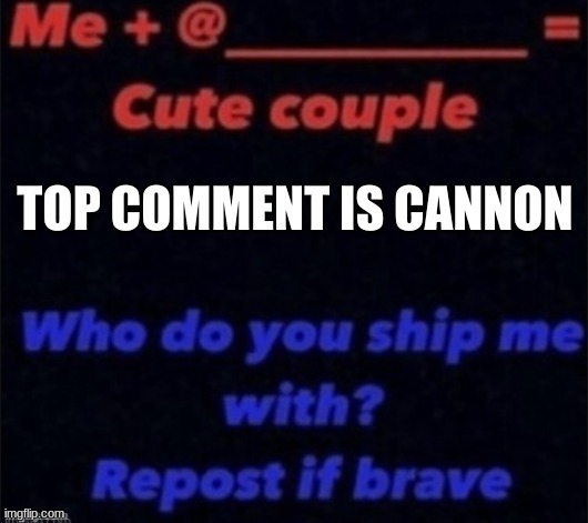 Who do u ship me with | TOP COMMENT IS CANNON | image tagged in who do u ship me with | made w/ Imgflip meme maker