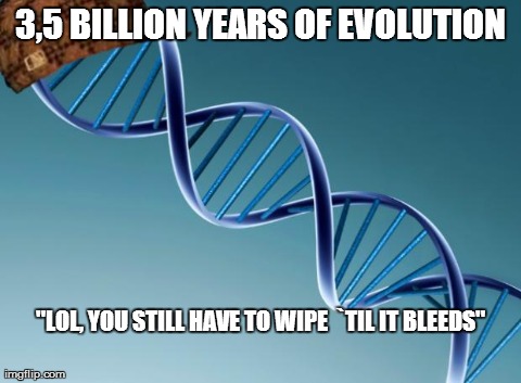 Scumbag Dna | 3,5 BILLION YEARS OF EVOLUTION "LOL, YOU STILL HAVE TO WIPE  `TIL IT BLEEDS" | image tagged in scumbag dna | made w/ Imgflip meme maker