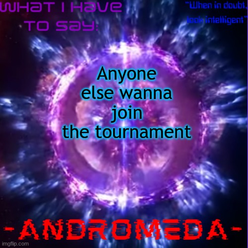 comment to join | Anyone else wanna join the tournament | image tagged in andromeda | made w/ Imgflip meme maker