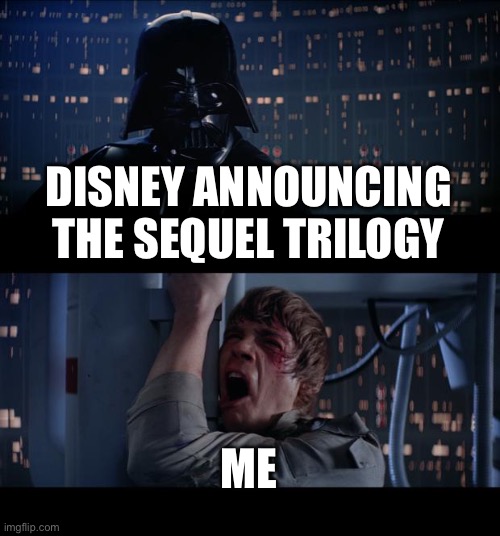 Why does it exist | DISNEY ANNOUNCING THE SEQUEL TRILOGY; ME ME | image tagged in memes,star wars no | made w/ Imgflip meme maker