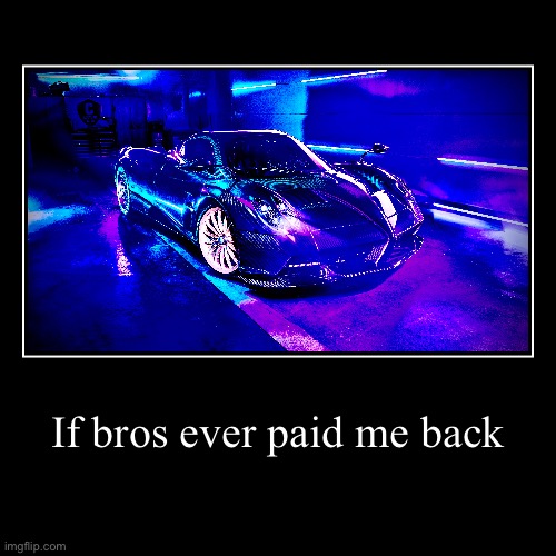 If bros ever paid me back | | image tagged in funny,demotivationals | made w/ Imgflip demotivational maker