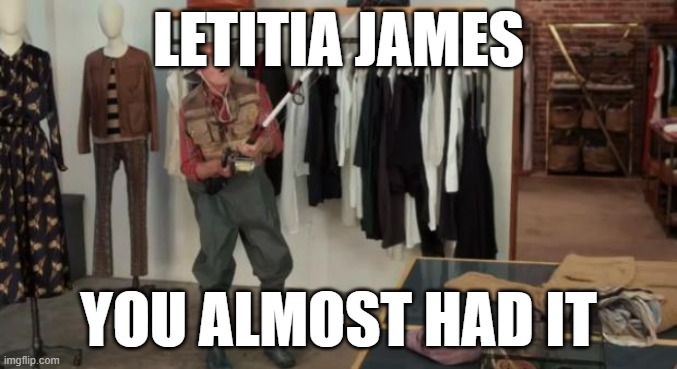 Almost | LETITIA JAMES; YOU ALMOST HAD IT | image tagged in ooo you almost had it | made w/ Imgflip meme maker