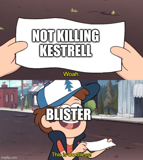 This is Worthless | NOT KILLING KESTRELL BLISTER | image tagged in this is worthless | made w/ Imgflip meme maker