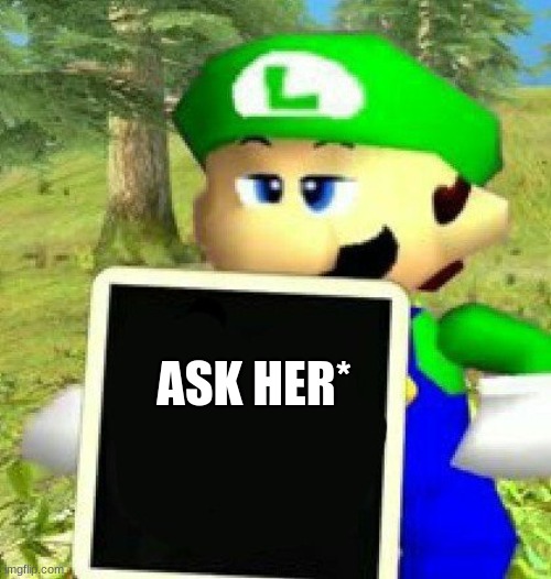 Luigi holding a sign | ASK HER* | image tagged in luigi holding a sign | made w/ Imgflip meme maker