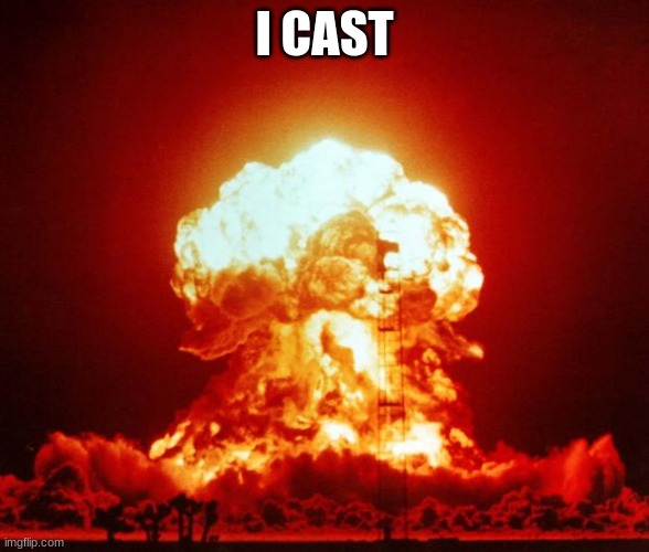 Nuke | I CAST | image tagged in nuke | made w/ Imgflip meme maker