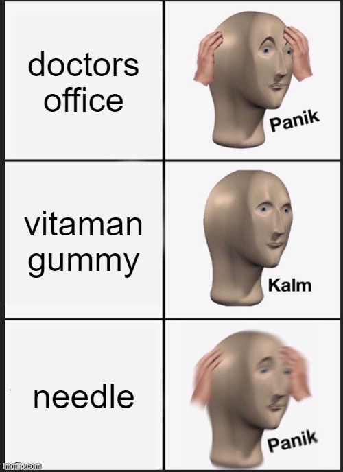 Panik Kalm Panik Meme | doctors office; vitaman gummy; needle | image tagged in memes,panik kalm panik | made w/ Imgflip meme maker