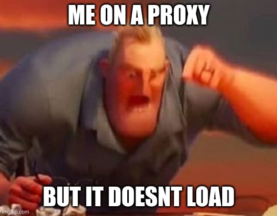 proxys are bad | ME ON A PROXY; BUT IT DOESNT LOAD | image tagged in mr incredible mad,loading | made w/ Imgflip meme maker
