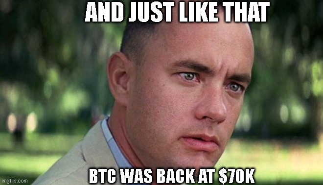 BTC back at $70k | AND JUST LIKE THAT; BTC WAS BACK AT $70K | image tagged in forest gump,bitcoin | made w/ Imgflip meme maker