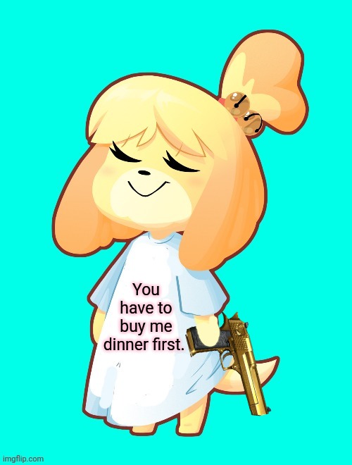Isabelle Shirt | You have to buy me dinner first. | image tagged in isabelle shirt,isabelle,desert eagle,animal crossing,keep your hands off | made w/ Imgflip meme maker