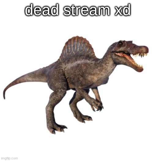 JPSpinoSaurus's other announcement temp | dead stream xd | image tagged in jpspinosaurus's other announcement temp | made w/ Imgflip meme maker