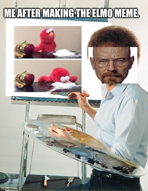 Walter Ross | ME AFTER MAKING THE ELMO MEME. | image tagged in bob ross blank canvas | made w/ Imgflip meme maker