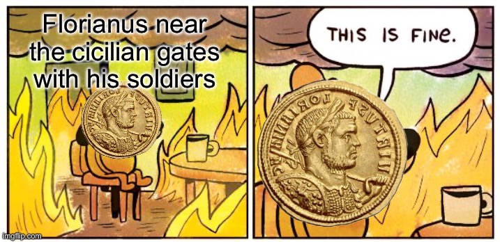 This Is Fine Meme | Florianus near the cicilian gates with his soldiers | image tagged in memes,this is fine | made w/ Imgflip meme maker