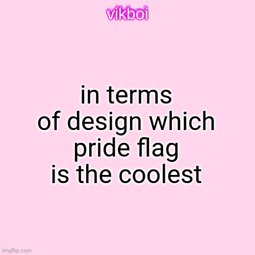 either trans, asexual, or inclusive (the gay flag with the triangle with the pink and black and white) | in terms of design which pride flag is the coolest | image tagged in vikboi temp modern | made w/ Imgflip meme maker