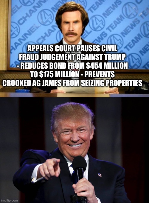 ???????? | APPEALS COURT PAUSES CIVIL FRAUD JUDGEMENT AGAINST TRUMP - REDUCES BOND FROM $454 MILLION TO $175 MILLION - PREVENTS CROOKED AG JAMES FROM SEIZING PROPERTIES | image tagged in trump laughing at haters,politics,government corruption,stupid liberals,liberal hypocrisy,funny memes | made w/ Imgflip meme maker