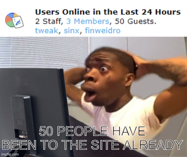 50 PEOPLE HAVE BEEN TO THE SITE ALREADY | image tagged in my honest reaction | made w/ Imgflip meme maker