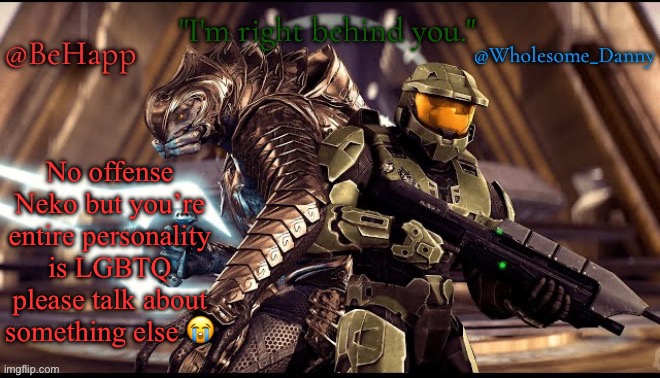 Behapp, Wholesome_danny | No offense Neko but you’re entire personality is LGBTQ please talk about something else 😭 | image tagged in behapp wholesome_danny | made w/ Imgflip meme maker