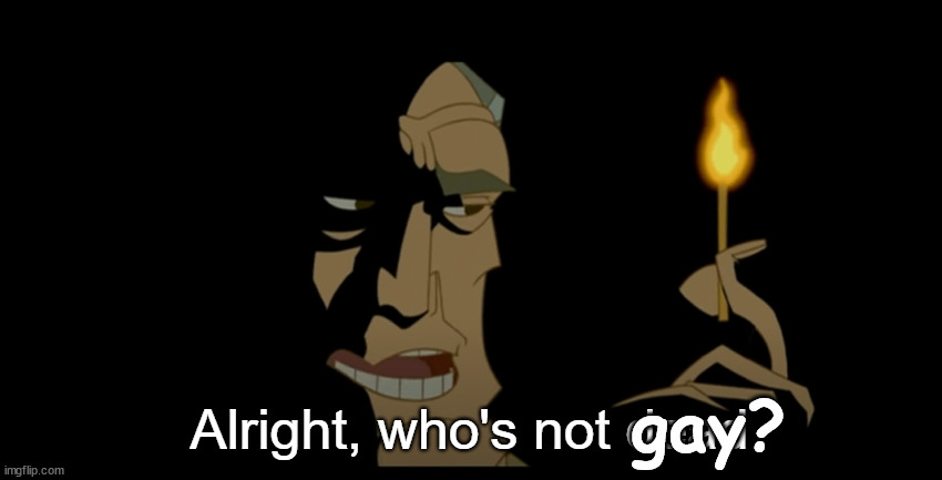 Alright who's not dead | gay? | image tagged in alright who's not dead | made w/ Imgflip meme maker