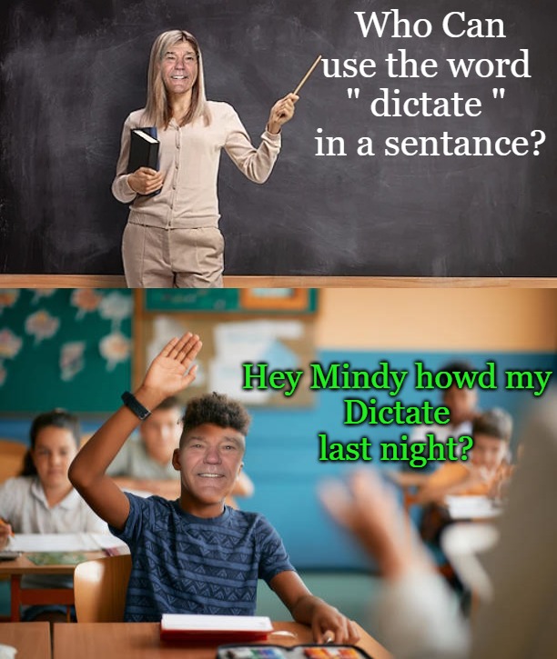 Dictate | Who Can use the word 
" dictate " 
in a sentance? Hey Mindy howd my
Dictate
last night? | image tagged in kewlew,funny | made w/ Imgflip meme maker