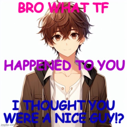 @Emosnake | BRO WHAT TF; HAPPENED TO YOU; I THOUGHT YOU WERE A NICE GUY!? | image tagged in silly_neko according to ai | made w/ Imgflip meme maker