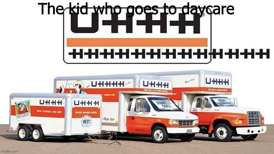 uhhh truck | The kid who goes to daycare | image tagged in uhhh truck | made w/ Imgflip meme maker