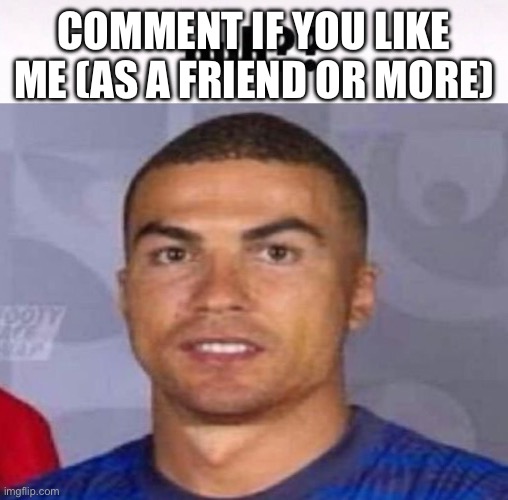 guh?? | COMMENT IF YOU LIKE ME (AS A FRIEND OR MORE) | image tagged in guh | made w/ Imgflip meme maker