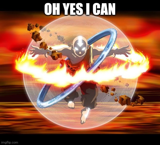 Avatar Aang | OH YES I CAN | image tagged in avatar aang | made w/ Imgflip meme maker