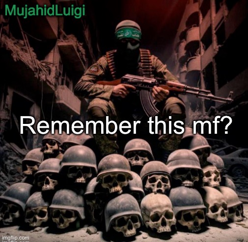MujahidLuigi announcement | Remember this mf? | image tagged in mujahidluigi announcement | made w/ Imgflip meme maker