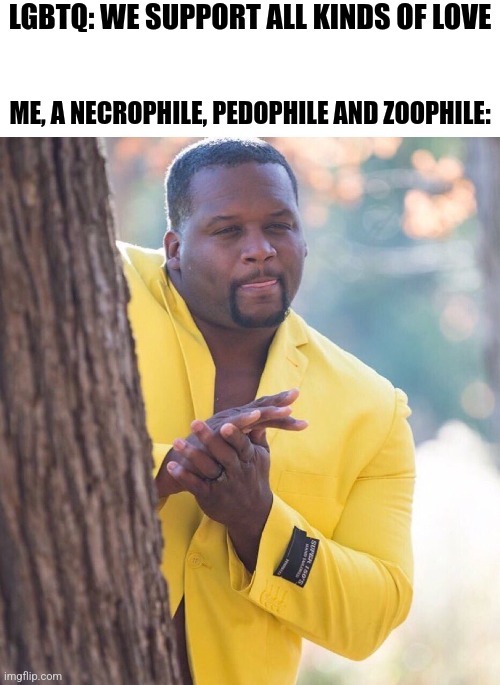 . | LGBTQ: WE SUPPORT ALL KINDS OF LOVE; ME, A NECROPHILE, PEDOPHILE AND ZOOPHILE: | made w/ Imgflip meme maker