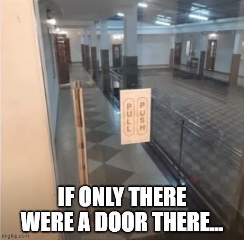 Push Pull | IF ONLY THERE WERE A DOOR THERE... | image tagged in you had one job | made w/ Imgflip meme maker