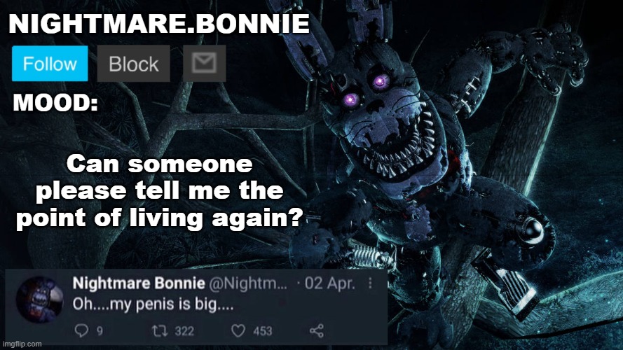 Nightmare Bonnie announcement V2 | Can someone please tell me the point of living again? | image tagged in nightmare bonnie announcement v2 | made w/ Imgflip meme maker