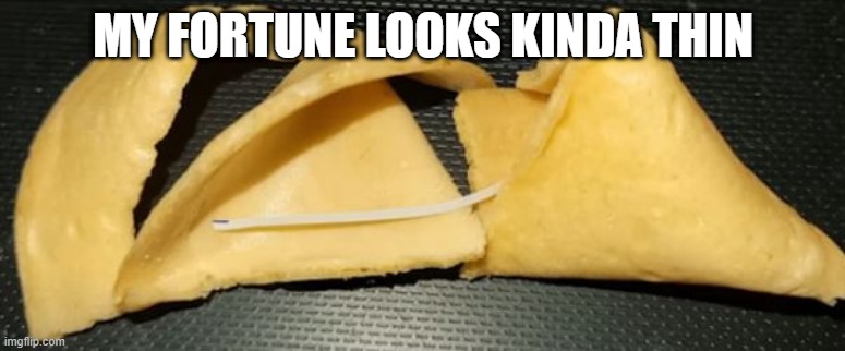 Thin Fortune | MY FORTUNE LOOKS KINDA THIN | image tagged in you had one job | made w/ Imgflip meme maker