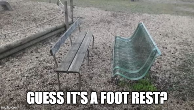 Bench on Bench | GUESS IT'S A FOOT REST? | image tagged in you had one job | made w/ Imgflip meme maker