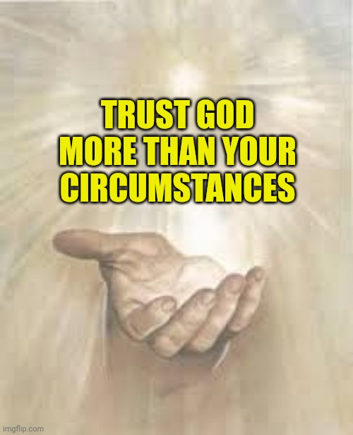 Jesus beckoning | TRUST GOD
MORE THAN YOUR CIRCUMSTANCES | image tagged in jesus beckoning | made w/ Imgflip meme maker