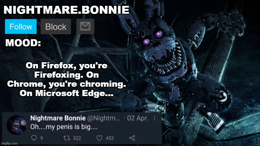 Nightmare Bonnie announcement V2 | On Firefox, you're Firefoxing. On Chrome, you're chroming. On Microsoft Edge... | image tagged in nightmare bonnie announcement v2 | made w/ Imgflip meme maker