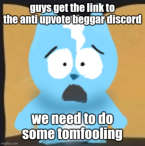 bro is in South Park | guys get the link to the anti upvote beggar discord; we need to do some tomfooling | image tagged in bro is in south park | made w/ Imgflip meme maker