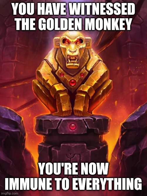 Even the golden monķey- WAIT WHAT | YOU HAVE WITNESSED THE GOLDEN MONKEY; YOU'RE NOW IMMUNE TO EVERYTHING | image tagged in golden monkey idol | made w/ Imgflip meme maker