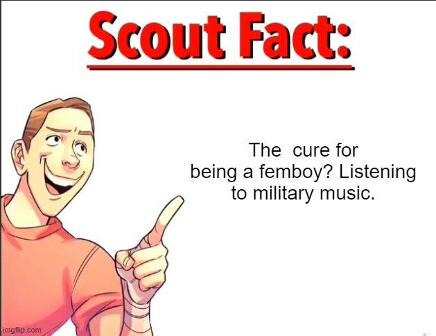 rn I am listening to Soviet March (Ik its a video game song, but it's still good) | The  cure for being a femboy? Listening to military music. | image tagged in scout fact | made w/ Imgflip meme maker