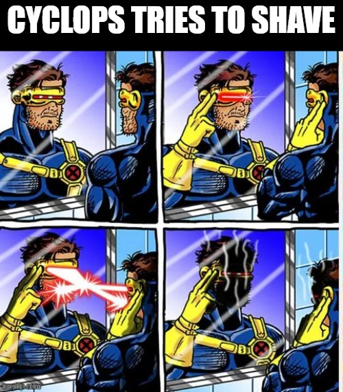 X Man Shaves | CYCLOPS TRIES TO SHAVE | image tagged in cyclops | made w/ Imgflip meme maker