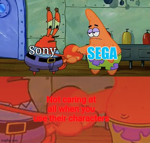 Let's All Agree, They Chilling | Sony; SEGA; Not caring at all when you use their characters | image tagged in patrick and mr krabs handshake,sony,sega | made w/ Imgflip meme maker