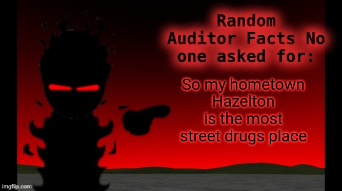 Auditor facts | So my hometown Hazelton is the most street drugs place | image tagged in auditor facts | made w/ Imgflip meme maker